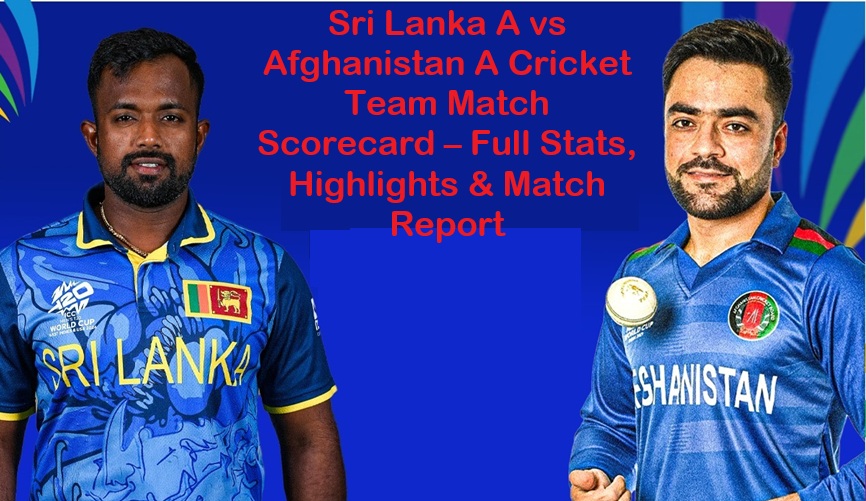 Sri Lanka A vs Afghanistan A Cricket Team Match Scorecard – Full Stats, Highlights & Match Report