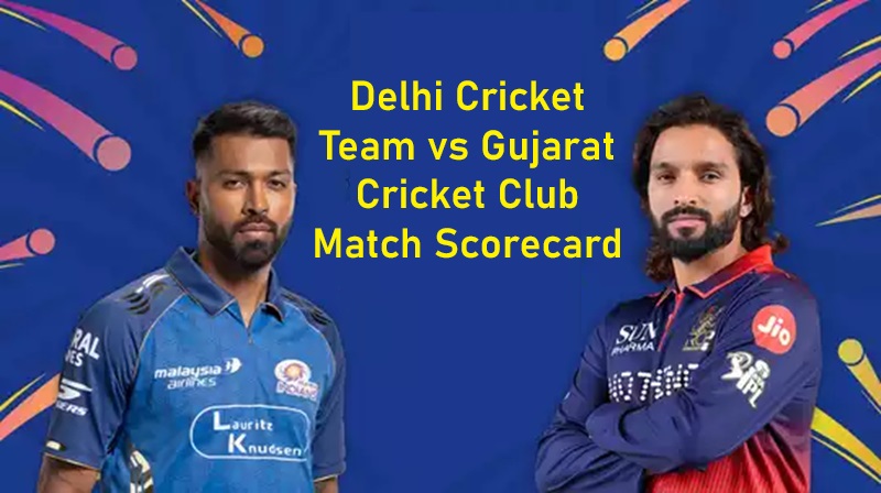 Delhi Cricket Team vs Gujarat Cricket Club Match Scorecard